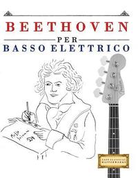 bokomslag Beethoven Per Basso Elettrico: 10 Pezzi Facili Per Basso Elettrico Libro Per Principianti