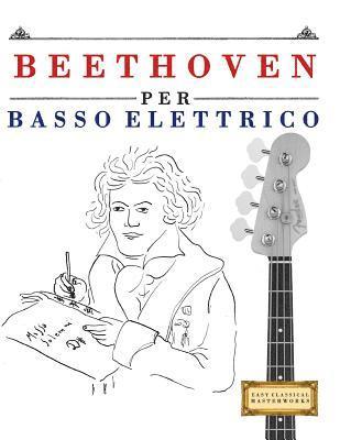 bokomslag Beethoven Per Basso Elettrico: 10 Pezzi Facili Per Basso Elettrico Libro Per Principianti