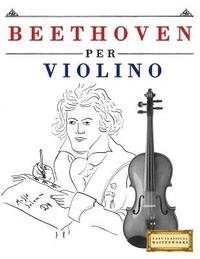 bokomslag Beethoven Per Violino: 10 Pezzi Facili Per Violino Libro Per Principianti