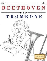 bokomslag Beethoven per Trombone: 10 Pezzi Facili per Trombone Libro per Principianti