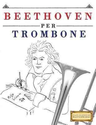 bokomslag Beethoven per Trombone: 10 Pezzi Facili per Trombone Libro per Principianti