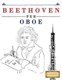 bokomslag Beethoven per Oboe: 10 Pezzi Facili per Oboe Libro per Principianti
