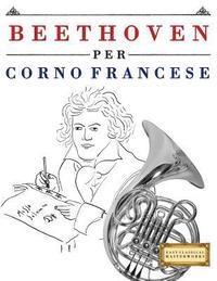 bokomslag Beethoven per Corno Francese: 10 Pezzi Facili per Corno Francese Libro per Principianti
