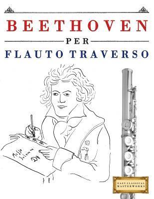 bokomslag Beethoven per Flauto Traverso: 10 Pezzi Facili per Flauto Traverso Libro per Principianti