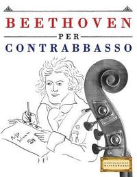 bokomslag Beethoven per Contrabbasso: 10 Pezzi Facili per Contrabbasso Libro per Principianti