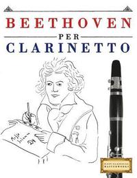 bokomslag Beethoven per Clarinetto: 10 Pezzi Facili per Clarinetto Libro per Principianti
