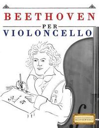 bokomslag Beethoven per Violoncello: 10 Pezzi Facili per Violoncello Libro per Principianti