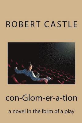 con-Glom-er-a-tion: a novel in the form of a play