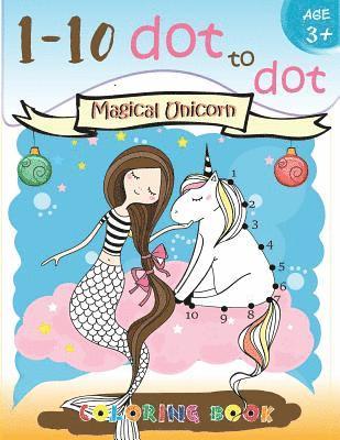 1-10 dot to dot Magical Unicorn coloring book Age 3+: A Fun Dot To Dot Book Filled With Cute Animals, Beautiful Flowers, Snowman, Beach & More! 1