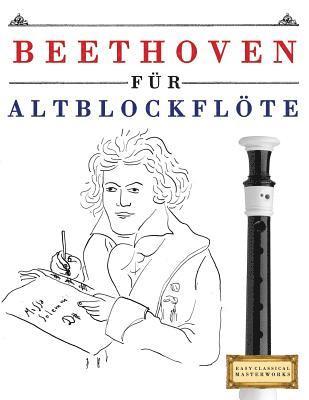 Beethoven Für Altblockflöte: 10 Leichte Stücke Für Altblockflöte Anfänger Buch 1