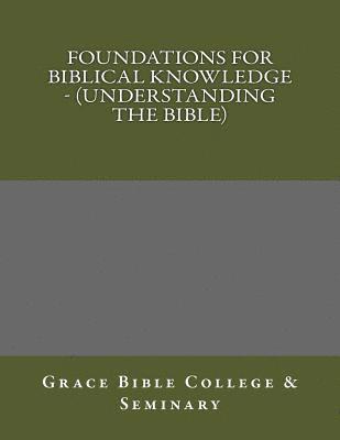 Grace Bible College - Foundations for Biblical Knowledge - (Understanding the Bible), Häftad