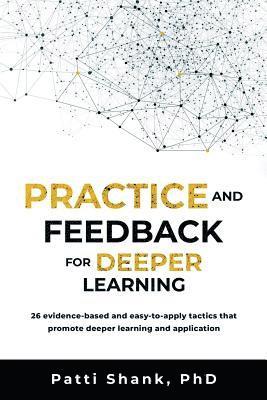 bokomslag Practice and Feedback for Deeper Learning: 26 Evidence-Based and Easy-To-Apply Tactics That Promote Deeper Learning and Application