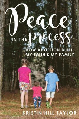 Kristin Hill Taylor - Peace in the Process: How Adoption Built My Faith & My Family, Häftad