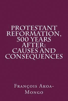 bokomslag Protestant Reformation, 500 Years After: Causes and Consequences