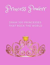 bokomslag Princess Powerrr: Draw 100 Princesses that Rock the World