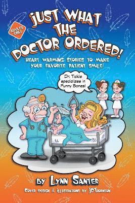 Just What The Doctor Ordered: Heart Warming Stories To Make Your Favorite Patient Smile 1