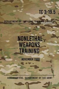 bokomslag TC 3-19.5 Nonlethal Weapons Training: November 2009
