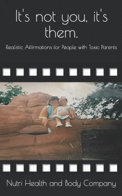 It's not you, it's them.: Realistic Affirmations for People with Toxic Parents 1