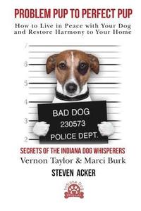 bokomslag Problem Pup to Perfect Pup: How to Live in Peace With Your Dog and Restore Harmony to Your Home
