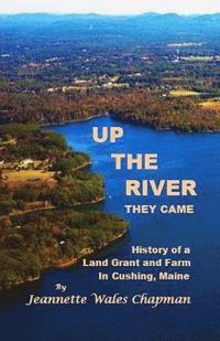 bokomslag Up the River They Came: History of a Land Grant and Farm in Cushing, Maine