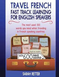 bokomslag Travel French: Fast Track Learning for English Speakers: The most used 100 words you need to get around when traveling in French spea