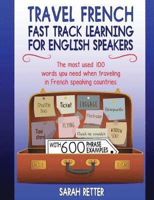 Sarah Retter - Travel French: Fast Track Learning for English Speakers: The most used 100 words you need to get around when traveling in French spea, Häftad