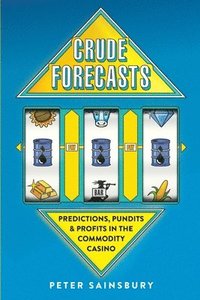bokomslag Crude Forecasts: Predictions, Pundits and Profits in the Commodity Casino