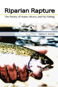 bokomslag Riparian Rapture: The Poetry of Water, Rivers, and Fly Fishing
