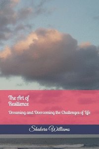 bokomslag The Art of Resilience: Dreaming and Overcoming the Challenges of Life