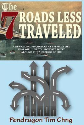 bokomslag The 7 Roads Less Traveled: A New Global Psychology of Everyday Life That Will Help You Navigate Safely Around the 7 Icebergs of Life