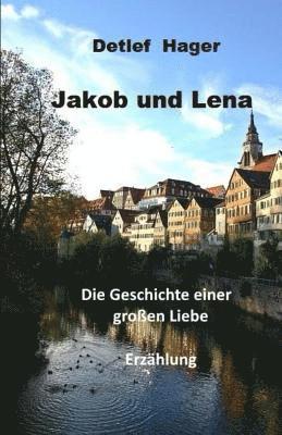 bokomslag Jakob und Lena: die Geschichte einer großen Liebe