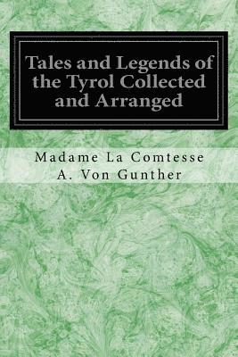 Tales and Legends of the Tyrol Collected and Arranged 1