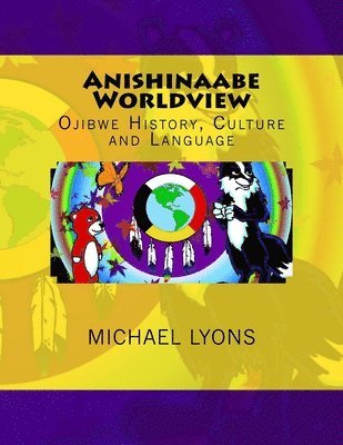 bokomslag Anishinaabe Worldview: Ojibwe History, Culture and Language