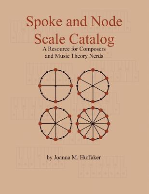 Joanna M. Huffaker - Spoke and Node Scale Catalog: A Resource for Composers and Music Theory Nerds, Häftad