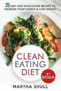 bokomslag Clean Eating Diet: 25 Easy and Wholesome Recipes to Increase Your Energy & Lose Weight