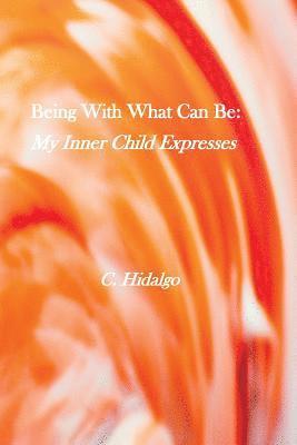 bokomslag Being With What Can Be: My Inner Child Expresses