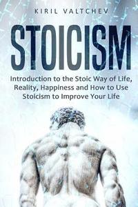 bokomslag Stoicism: Introduction to the Stoic Way of Life, Reality, Happiness and How to Use Stoicism to Improve Your Life