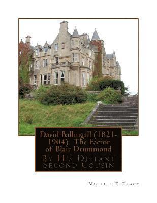 David Ballingall (1821-1904): The Factor of Blair Drummond: By His Distant Second Cousin 1