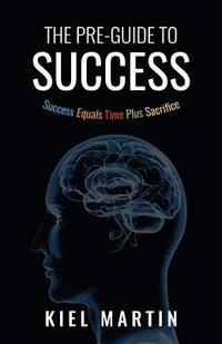 bokomslag The Pre-Guide to Success: Success Equals Time Plus Sacrifice