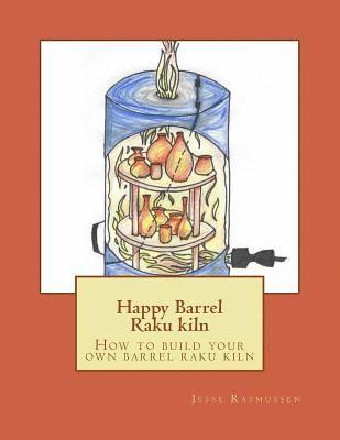 Jesse Rasmussen - Happy Barrel Raku kiln: How to build your own barrel raku kiln, Häftad