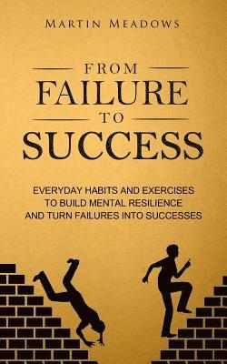 Martin Meadows - From Failure to Success: Everyday Habits and Exercises to Build Mental Resilience and Turn Failures Into Successes, Häftad. Tillgänglighet: Lägg i varukorg