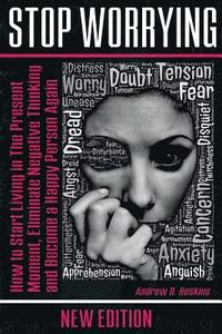 bokomslag Stop Worrying: How to Start Living in The Present Moment, Eliminate Negative Thinking and Become a Happy Person Again