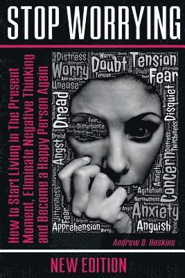 bokomslag Stop Worrying: How to Start Living in The Present Moment, Eliminate Negative Thinking and Become a Happy Person Again