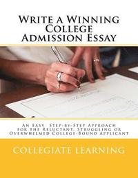 bokomslag Write a Winning College Admission Essay: An Easy Step-by-Step Approach for the Reluctant, Struggling or Overwhelmed College-Bound Applicant