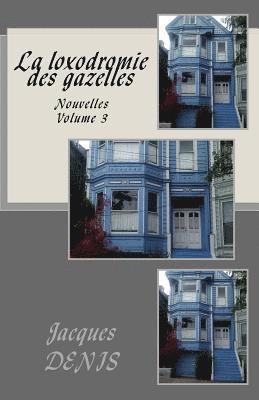 Jacques Denis - La loxodromie des gazelles: Nouvelles - Volume 3, Häftad