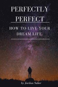 bokomslag Perfectly Perfect: How to live your dream life.