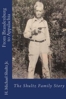 H. Michael Shultz Jr - From Brandenburg to Appalachia: The Shultz Family Story, Häftad