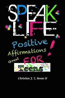 Speak Life: Positive Affirmations: For Teens 1