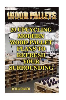 Wood Pallets: 20 Upcycling Modern Wood Pallet Plans to Refresh Your Surrounding 1