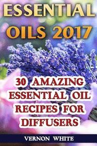 bokomslag Essential Oils 2017: 30 Amazing Essential Oil Recipes for Diffusers
